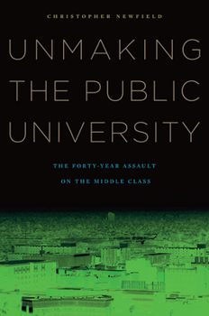 Paperback Unmaking the Public University: The Forty-Year Assault on the Middle Class Book
