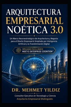 Arquitectura Empresarial Noética 3.0: Un Marco Neuroestratégico de Arquitectura y Negocio para el Diseño Empresarial Ampliado por Inteligencia ... and Leadership Series) (Spanish Edition)