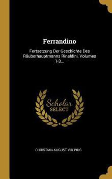 Ferrandino: Fortsetzung Der Geschichte Des Räuberhauptmanns Rinaldini, Volumes 1-3... - Book #2 of the Rinaldo Rinaldini