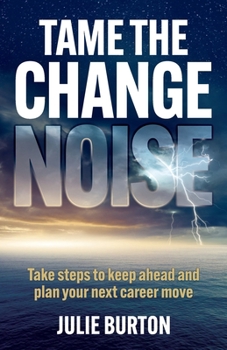 Paperback Tame the Change Noise: Take steps to keep ahead and plan your next career move Book