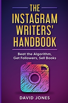 Paperback The Instagram Writers' Handbook: Beat the Algorithm, Get Followers, Sell Books Book