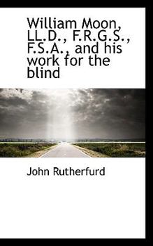 William Moon, Ll D , F R G S , F S a , and His Work for the Blind