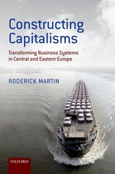 Hardcover Constructing Capitalisms: Transforming Business Systems in Central and Eastern Europe Book