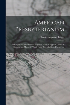 Paperback American Presbyterianism: Its Origin & Early History: Together With an App. of Letters & Documents, Many of Which Have Recently Been Discovered Book