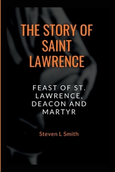 Paperback The Story of Saint Lawrence: Feast of St. Lawrence, deacon and martyr. Book