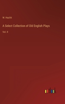 Hardcover A Select Collection of Old English Plays: Vol. II Book