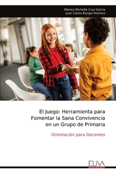 El Juego: Herramienta para Fomentar la Sana Convivencia en un Grupo de Primaria: Orientación para Docentes (Spanish Edition)