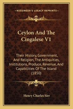 Paperback Ceylon And The Cingalese V1: Their History, Government, And Religion, The Antiquities, Institutions, Produce, Revenue, And Capabilities Of The Isla Book