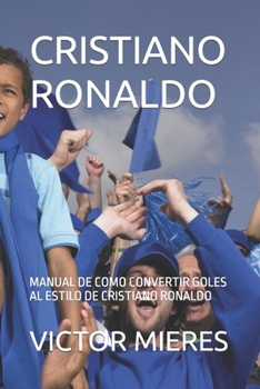 Paperback Cristiano Ronaldo: Manual de Como Convertir Goles Al Estilo de Cristiano Ronaldo [Spanish] Book