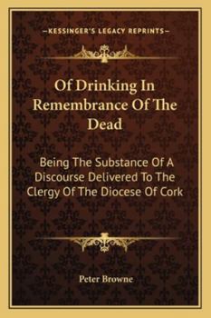 Paperback Of Drinking In Remembrance Of The Dead: Being The Substance Of A Discourse Delivered To The Clergy Of The Diocese Of Cork Book