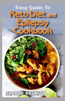 Paperback Easy Guide To Keto Diet and Epilepsy Cookbook: 60+ Homemade, Quick and Easy Recipes for reversing and preventing epileptic Seizures! Book