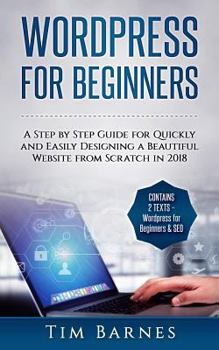 Paperback Wordpress for Beginners: A Step by Step Guide for Quickly and Easily Designing a Beautiful Website from Scratch in 2018 (Contains 2 Texts - Wor Book