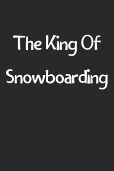 The King Of Snowboarding: Lined Journal, 120 Pages, 6 x 9, Funny Snowboarding Gift Idea, Black Matte Finish (The King Of Snowboarding Journal)