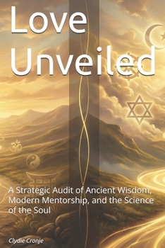Love Unveiled: A Strategic Audit of Ancient Wisdom, Modern Mentorship, and the Science of the Soul