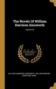 Hardcover The Novels Of William Harrison Ainsworth; Volume 15 Book