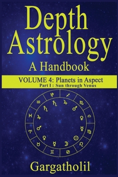Paperback Depth Astrology: An Astrological Handbook, Volume 4, part 1 - Planets in Aspect, Sun through Venus Book