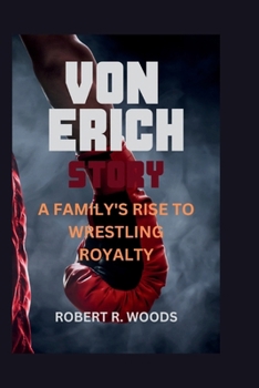 VON ERICH STORY: A Family's Rise to Wrestling Royalty