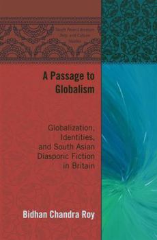 Hardcover A Passage to Globalism: Globalization, Identities, and South Asian Diasporic Fiction in Britain Book