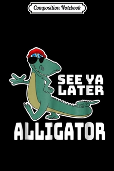 Composition Notebook: Funny Alligator See Ya Later Alligator T  Journal/Notebook Blank Lined Ruled 6x9 100 Pages