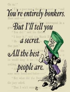 Paperback You're Entirely Bonkers. But I'll Tell You A Secret. All the Best People Are.: Alice in Wonderland Writing Journal Book