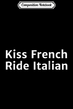Composition Notebook: Kiss French Ride Italian Funny Outing Travel Fan  Journal/Notebook Blank Lined Ruled 6x9 100 Pages