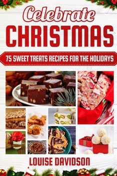 Paperback Celebrate Christmas 75 Sweet Treats Recipes for the Holidays: ***Black & White Edition*** Delicious and Easy recipes for making Fudges, Toffees, Britt Book