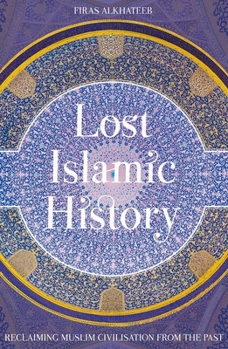 Paperback Lost Islamic History: Reclaiming Muslim Civilisation from the Past Book