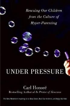 Hardcover Under Pressure: Rescuing Our Children from the Culture of Hyper-Parenting Book
