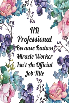 Paperback HR Professional Because Badass Miracle Worker Isn't An Official Job Title: Blank Lined Journal For HR Professional Gifts Floral Notebook Book