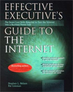Effective Executive's Guide to the Internet: The Seven Core Skills Required to Turn the Internet into a Business Power Tool