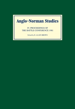 Anglo-Norman Studies IV: Proceedings of the Battle Conference 1981 - Book #4 of the Proceedings of the Battle Conference