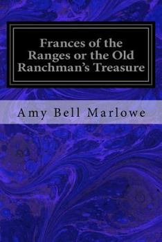 Frances of the Ranges; or, The Old Ranchman's Treasure - Book #6 of the Amy Bell Marlowe's Books for Girls