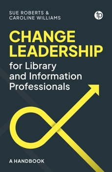 Paperback Change Leadership for Library and Information Professionals: A Handbook Book
