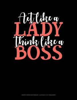 Paperback ACT Like a Lady Think Like a Boss: Graph Paper Notebook - 0.25 Inch (1/4) Squares Book