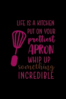 Paperback Life Is A Kitchen Put On Your Prettiest Apron Whip Up Something Incredible: All Purpose 6x9" Blank Lined Notebook Journal Way Better Than A Card Trend Book