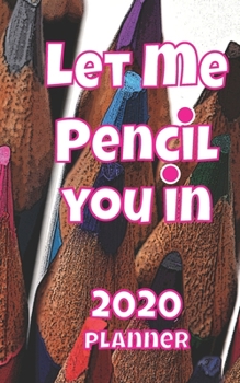 Let Me Pencil You In 2020 Planner: Weekly Monthly Planner 12 Month Diary Calendar Days, Appointment Schedule, Handy Portable Organizer, Colored Pencil Design