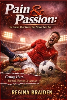 Pain & Passion: The Game That Hurts but Never Lets Go: Getting Hurt… But Still Showing Up Anyway (PAIN AND PASSION)