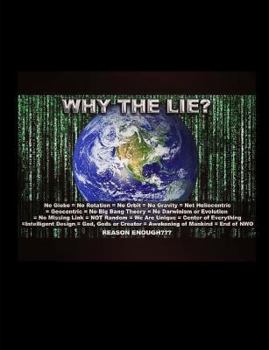 Paperback Why the Lie?: Flat Earth Notebook (7.44x9.69) 100 Pgs. Book