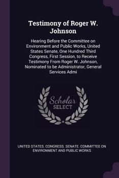Testimony of Roger W. Johnson: Hearing Before the Committee on Environment and Public Works, United States Senate, One Hundred Third Congress, First Session, to Receive Testimony from Roger W. Johnson