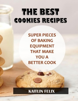 Paperback The Best Cookies Recipes: Super Pieces Of Baking Equipment That Make You A Better Cook Book