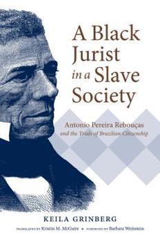 Hardcover A Black Jurist in a Slave Society: Antonio Pereira Rebouças and the Trials of Brazilian Citizenship Book