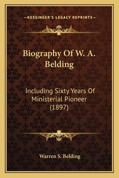 Paperback Biography Of W. A. Belding: Including Sixty Years Of Ministerial Pioneer (1897) Book