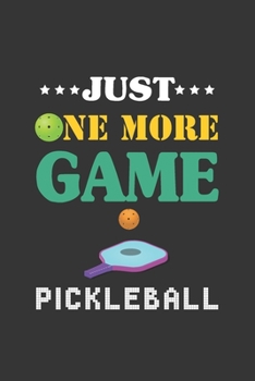 Just One More Game Pickleball: Portable Journal NOTEBOOK GIFTS for Pickleball Players; Record Dates, Scores, Notes; Funny Pickleball Gift for Women or Men