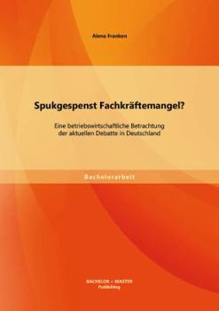 Paperback Spukgespenst Fachkräftemangel? Eine betriebswirtschaftliche Betrachtung der aktuellen Debatte in Deutschland [German] Book
