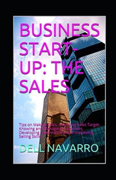 Paperback Business Start-Up: THE SALES: Tips on Making Sales, Achieving Sales Target, Knowing and Managing Customers, Developing Salesmanship and I Book