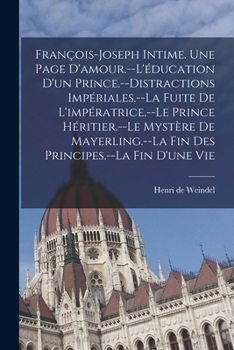 Paperback François-Joseph intime. Une page d'amour.--L'éducation d'un prince.--Distractions impériales.--La fuite de l'impératrice.--Le prince héritier.--Le mys [French] Book