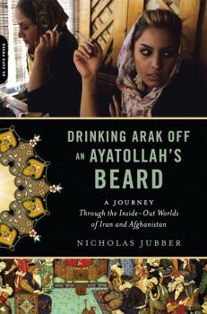 Paperback Drinking Arak Off an Ayatollah's Beard: A Journey Through the Inside-Out Worlds of Iran and Afghanistan Book