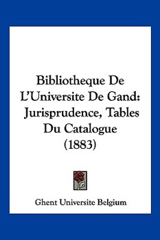 Paperback Bibliotheque De L'Universite De Gand: Jurisprudence, Tables Du Catalogue (1883) [French] Book