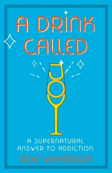 Paperback A Drink Called Joy: The Supernatural Answer to Addiction Book