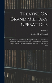 Hardcover Treatise On Grand Military Operations: Or, A Critical And Military History Of The Wars Of Frederick The Great, As Contrasted With The Modern System. T Book